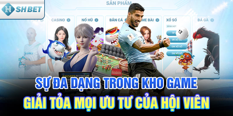 Sự đa dạng trong kho game giải tỏa mọi ưu tư của hội viên